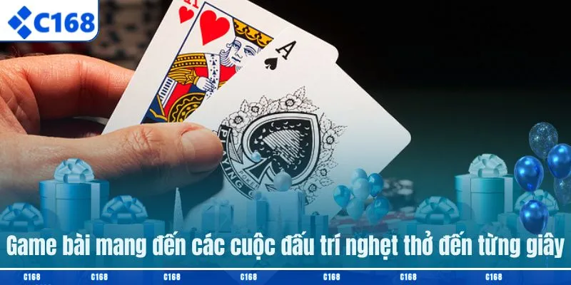 Game bài mang đến các cuộc đấu trí nghẹt thở đến từng giây