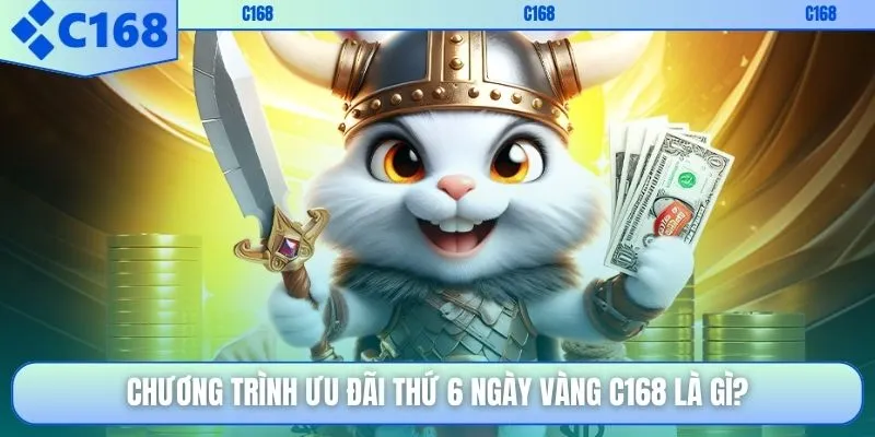 Chương trình ưu đãi Thứ 6 Ngày Vàng C168 là gì?